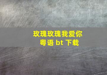 玫瑰玫瑰我爱你粤语 bt 下载